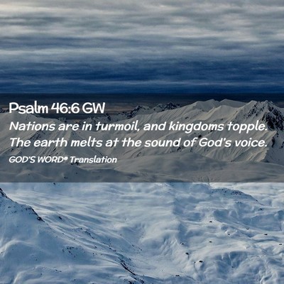 Picture 02 - Psalm 46:6 GW - Nations are in turmoil, and kingdoms topple. The - Bible Verse Picture
