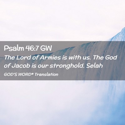 Picture 02 - Psalm 46:7 GW - The Lord of Armies is with us. The God of Jacob - Bible Verse Picture