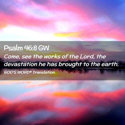 Picture 02 - Psalm 46:8 GW - Come, see the works of the Lord, the devastation - Bible Verse Picture