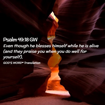 Picture 02 - Psalm 49:18 GW - Even though he blesses himself while he is alive - Bible Verse Picture
