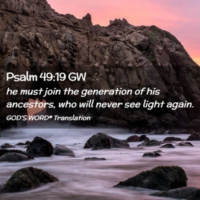 Picture 02 - Psalm 49:19 GW - he must join the generation of his ancestors, who - Bible Verse Picture