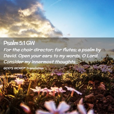 Picture 02 - Psalm 5:1 GW - For the choir director; for flutes; a psalm by - Bible Verse Picture