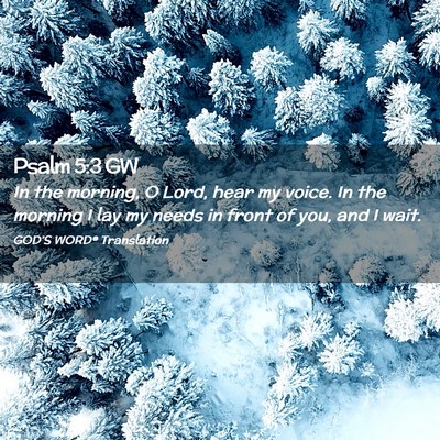 Picture 02 - Psalm 5:3 GW - In the morning, O Lord, hear my voice. In the - Bible Verse Picture