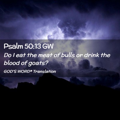Picture 02 - Psalm 50:13 GW - Do I eat the meat of bulls or drink the blood of - Bible Verse Picture