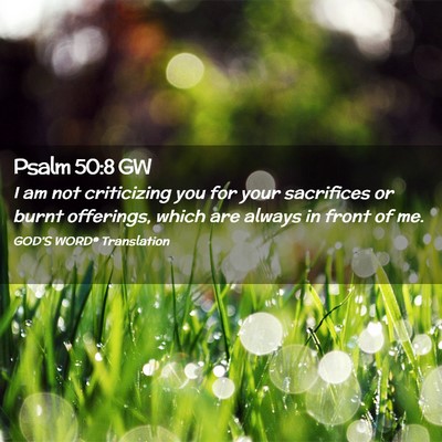 Picture 02 - Psalm 50:8 GW - I am not criticizing you for your sacrifices or - Bible Verse Picture
