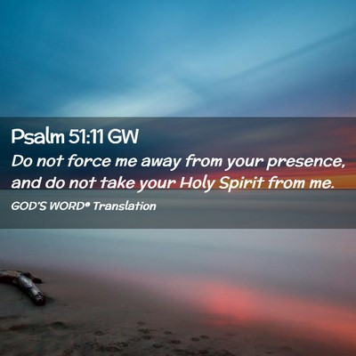 Picture 02 - Psalm 51:11 GW - Do not force me away from your presence, and do - Bible Verse Picture