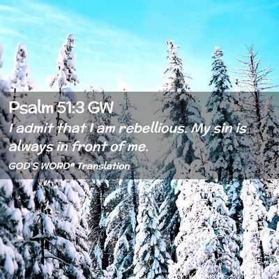 Picture 02 - Psalm 51:3 GW - I admit that I am rebellious. My sin is always in - Bible Verse Picture