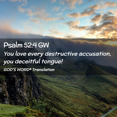 Picture 02 - Psalm 52:4 GW - You love every destructive accusation, you - Bible Verse Picture