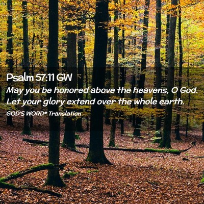 Picture 02 - Psalm 57:11 GW - May you be honored above the heavens, O God. Let - Bible Verse Picture