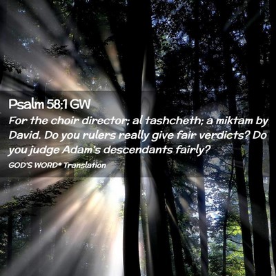 Picture 02 - Psalm 58:1 GW - For the choir director; al tashcheth; a miktam by - Bible Verse Picture