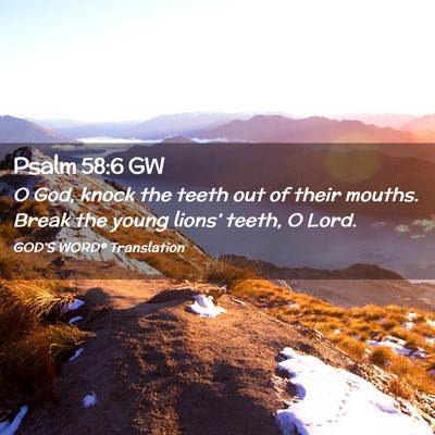 Picture 02 - Psalm 58:6 GW - O God, knock the teeth out of their mouths. Break - Bible Verse Picture