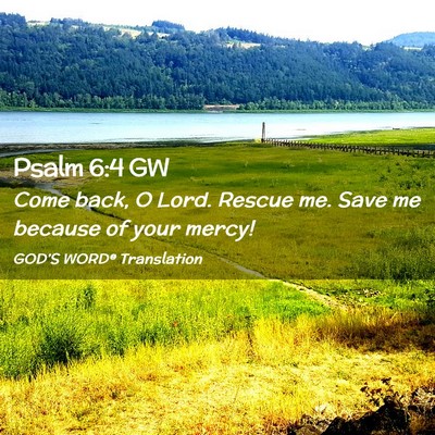 Picture 02 - Psalm 6:4 GW - Come back, O Lord. Rescue me. Save me because of - Bible Verse Picture