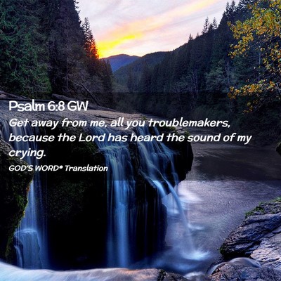Picture 02 - Psalm 6:8 GW - Get away from me, all you troublemakers, because - Bible Verse Picture
