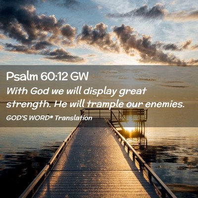 Picture 02 - Psalm 60:12 GW - With God we will display great strength. He will - Bible Verse Picture