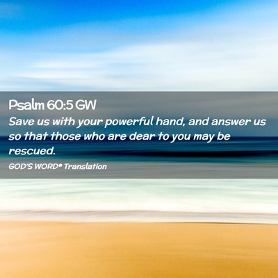 Picture 02 - Psalm 60:5 GW - Save us with your powerful hand, and answer us so - Bible Verse Picture