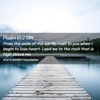 Picture 02 - Psalm 61:2 GW - From the ends of the earth, I call to you when I - Bible Verse Picture