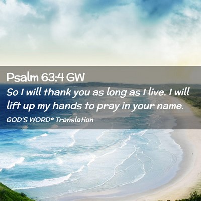 Picture 02 - Psalm 63:4 GW - So I will thank you as long as I live. I will - Bible Verse Picture