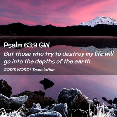 Picture 02 - Psalm 63:9 GW - But those who try to destroy my life will go into - Bible Verse Picture