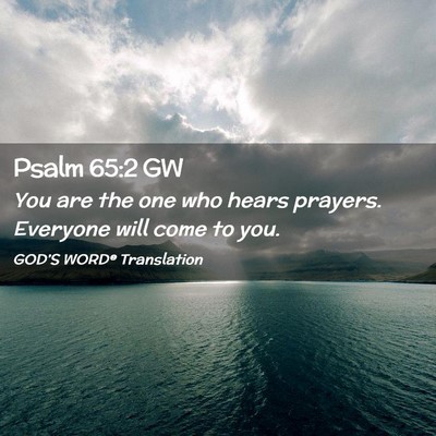 Picture 02 - Psalm 65:2 GW - You are the one who hears prayers. Everyone will - Bible Verse Picture