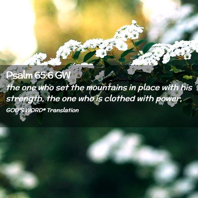 Picture 02 - Psalm 65:6 GW - the one who set the mountains in place with his - Bible Verse Picture