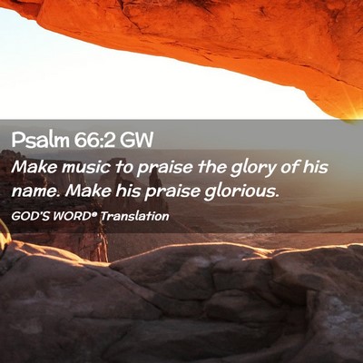 Picture 02 - Psalm 66:2 GW - Make music to praise the glory of his name. Make - Bible Verse Picture