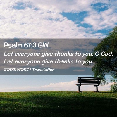 Picture 02 - Psalm 67:3 GW - Let everyone give thanks to you, O God. Let - Bible Verse Picture