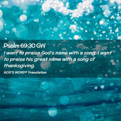 Picture 02 - Psalm 69:30 GW - I want to praise God’s name with a song. I want - Bible Verse Picture