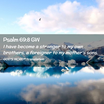 Picture 02 - Psalm 69:8 GW - I have become a stranger to my own brothers, a - Bible Verse Picture