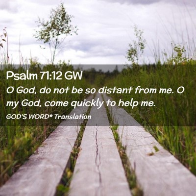 Picture 02 - Psalm 71:12 GW - O God, do not be so distant from me. O my God, - Bible Verse Picture