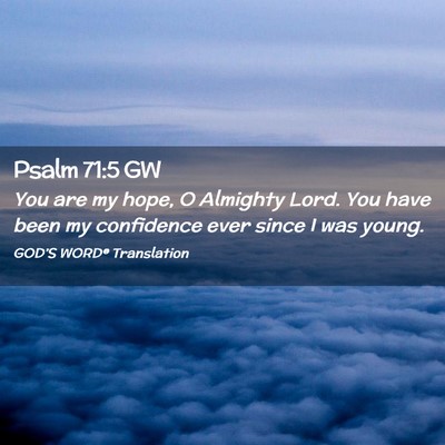 Picture 02 - Psalm 71:5 GW - You are my hope, O Almighty Lord. You have been - Bible Verse Picture