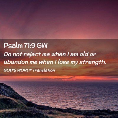 Picture 02 - Psalm 71:9 GW - Do not reject me when I am old or abandon me when - Bible Verse Picture