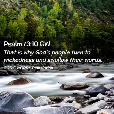 Picture 02 - Psalm 73:10 GW - That is why God’s people turn to wickedness and - Bible Verse Picture