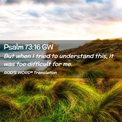 Picture 02 - Psalm 73:16 GW - But when I tried to understand this, it was too - Bible Verse Picture