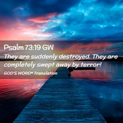 Picture 02 - Psalm 73:19 GW - They are suddenly destroyed. They are completely - Bible Verse Picture