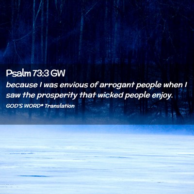 Picture 02 - Psalm 73:3 GW - because I was envious of arrogant people when I - Bible Verse Picture
