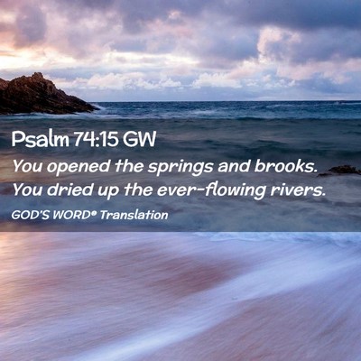 Picture 02 - Psalm 74:15 GW - You opened the springs and brooks. You dried up - Bible Verse Picture