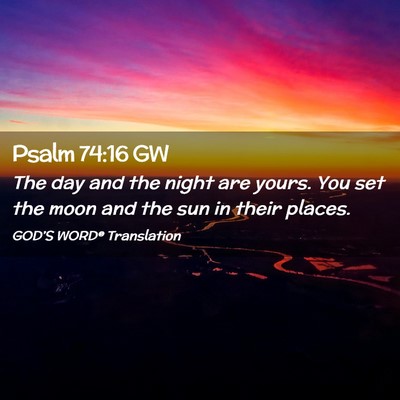 Picture 02 - Psalm 74:16 GW - The day and the night are yours. You set the moon - Bible Verse Picture