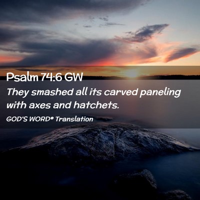 Picture 02 - Psalm 74:6 GW - They smashed all its carved paneling with axes - Bible Verse Picture
