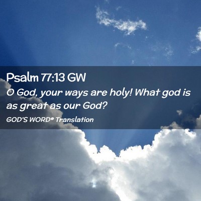 Picture 02 - Psalm 77:13 GW - O God, your ways are holy! What god is as great - Bible Verse Picture