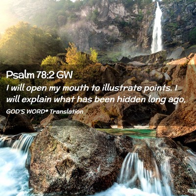 Picture 02 - Psalm 78:2 GW - I will open my mouth to illustrate points. I will - Bible Verse Picture