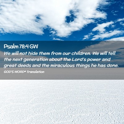 Picture 02 - Psalm 78:4 GW - We will not hide them from our children. We will - Bible Verse Picture