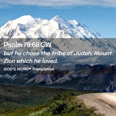 Picture 02 - Psalm 78:68 GW - but he chose the tribe of Judah, Mount Zion which - Bible Verse Picture