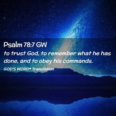 Picture 02 - Psalm 78:7 GW - to trust God, to remember what he has done, and - Bible Verse Picture