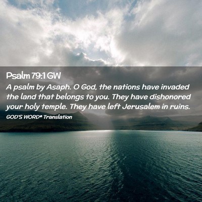 Picture 02 - Psalm 79:1 GW - A psalm by Asaph. O God, the nations have invaded - Bible Verse Picture