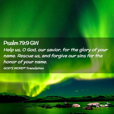 Picture 02 - Psalm 79:9 GW - Help us, O God, our savior, for the glory of your - Bible Verse Picture