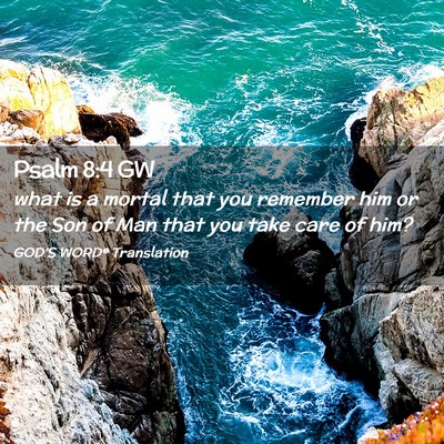 Picture 02 - Psalm 8:4 GW - what is a mortal that you remember him or the Son - Bible Verse Picture