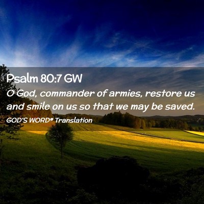 Picture 02 - Psalm 80:7 GW - O God, commander of armies, restore us and smile - Bible Verse Picture