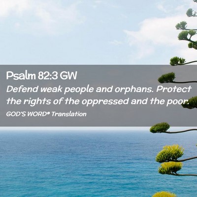 Picture 02 - Psalm 82:3 GW - Defend weak people and orphans. Protect the - Bible Verse Picture