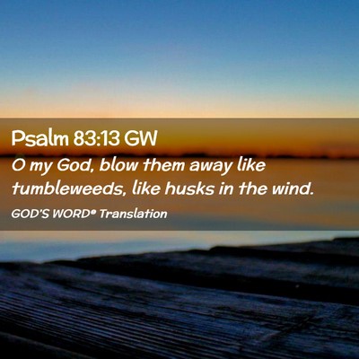 Picture 02 - Psalm 83:13 GW - O my God, blow them away like tumbleweeds, like - Bible Verse Picture