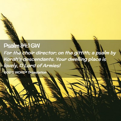 Picture 02 - Psalm 84:1 GW - For the choir director; on the gittith; a psalm - Bible Verse Picture